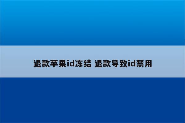 退款苹果id冻结 退款导致id禁用