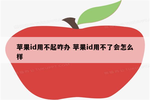 苹果id用不起咋办 苹果id用不了会怎么样