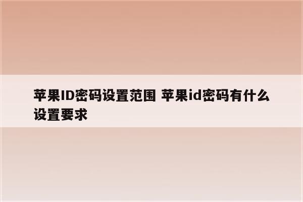 苹果ID密码设置范围 苹果id密码有什么设置要求