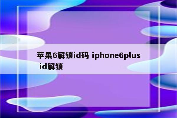 苹果6解锁id码 iphone6plus id解锁