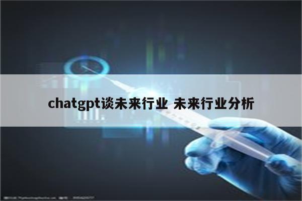 chatgpt谈未来行业 未来行业分析