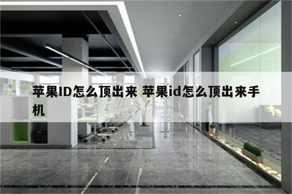 苹果ID怎么顶出来 苹果id怎么顶出来手机