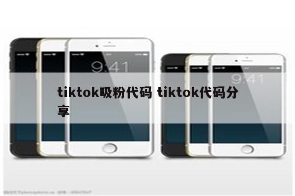 tiktok吸粉代码 tiktok代码分享