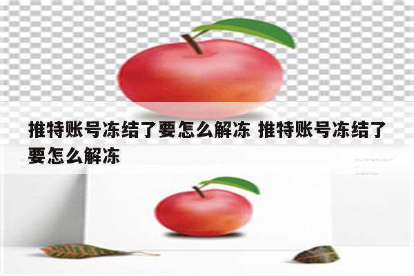 推特账号冻结了要怎么解冻 推特账号冻结了要怎么解冻