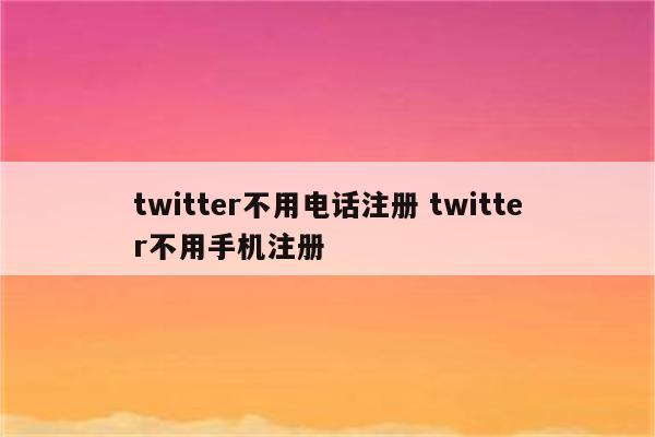 twitter不用电话注册 twitter不用手机注册