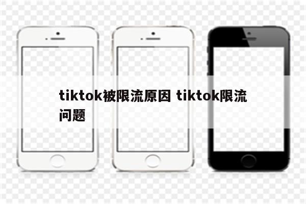 tiktok被限流原因 tiktok限流问题