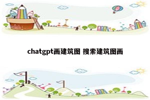 chatgpt画建筑图 搜索建筑图画