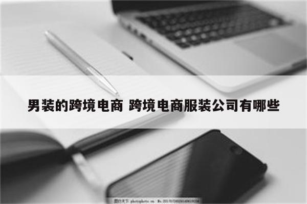 男装的跨境电商 跨境电商服装公司有哪些