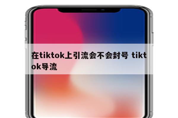 在tiktok上引流会不会封号 tiktok导流