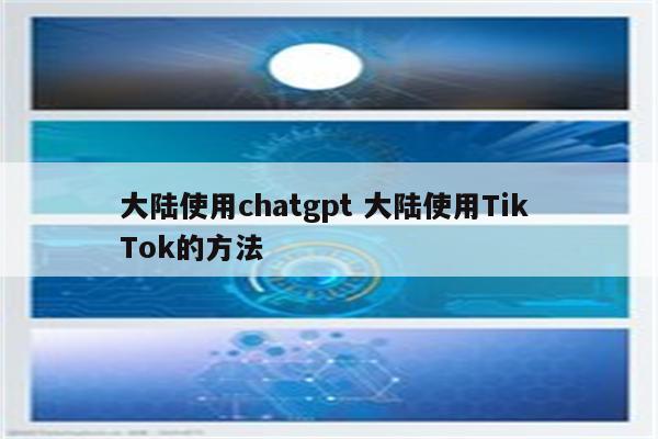 大陆使用chatgpt 大陆使用Tik Tok的方法