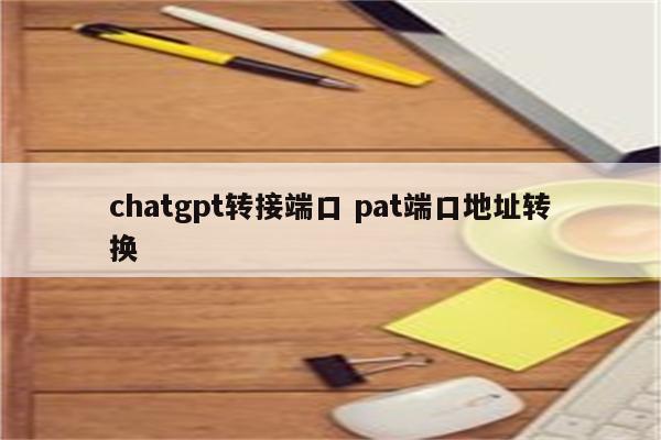 chatgpt转接端口 pat端口地址转换