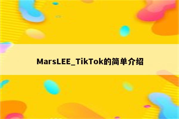 MarsLEE_TikTok的简单介绍