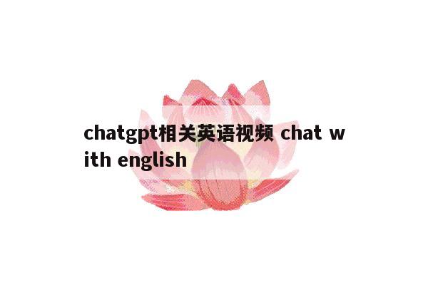 chatgpt相关英语视频 chat with english