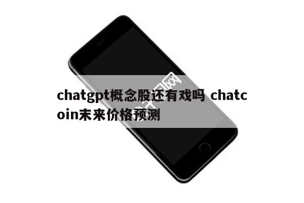 chatgpt概念股还有戏吗 chatcoin末来价格预测