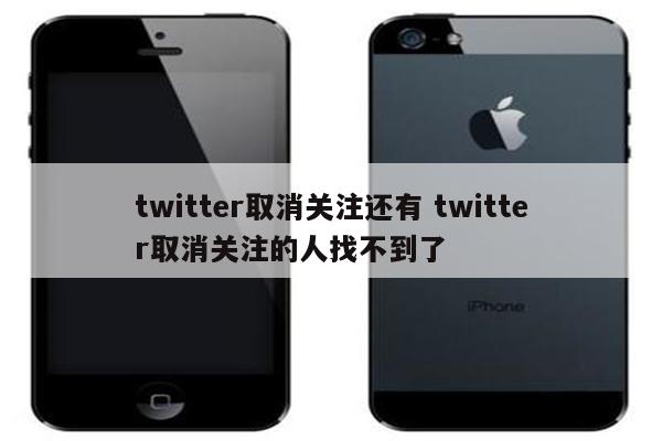 twitter取消关注还有 twitter取消关注的人找不到了