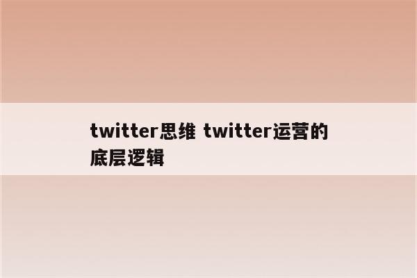 twitter思维 twitter运营的底层逻辑