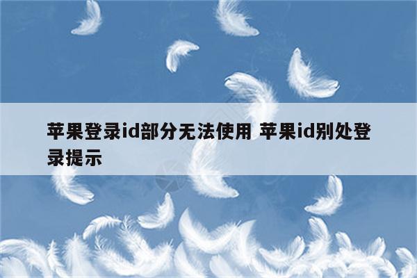 苹果登录id部分无法使用 苹果id别处登录提示