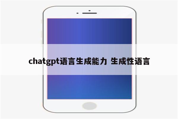 chatgpt语言生成能力 生成性语言