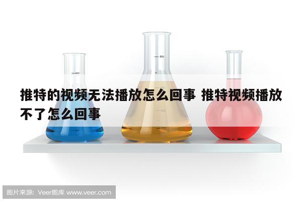 推特的视频无法播放怎么回事 推特视频播放不了怎么回事