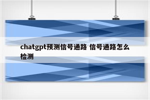 详细阅读:chatgpt预测信号通路 信号通路怎么检测 chatgpt预测信号通路 信号通路怎么检测