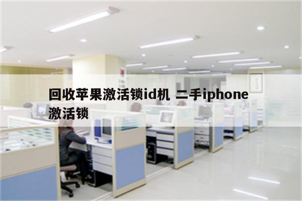 回收苹果激活锁id机 二手iphone 激活锁