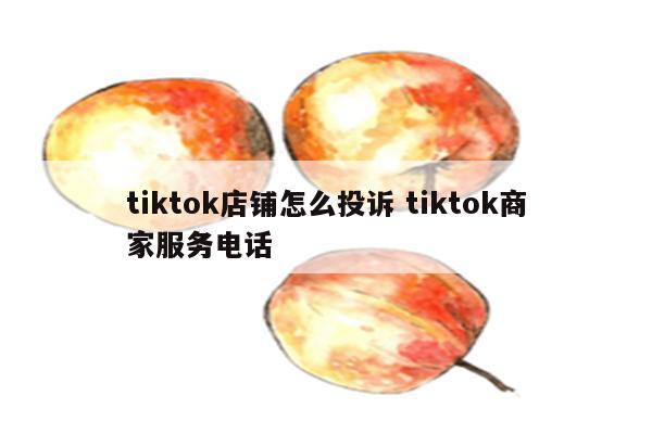 tiktok店铺怎么投诉 tiktok商家服务电话