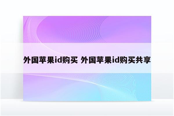 外国苹果id购买 外国苹果id购买共享