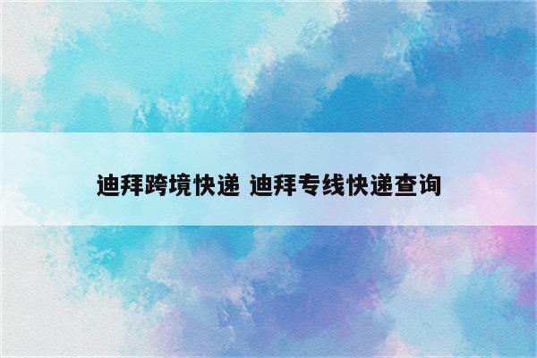 迪拜跨境快递 迪拜专线快递查询
