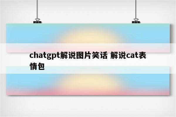 chatgpt解说图片笑话 解说cat表情包