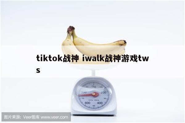 tiktok战神 iwalk战神游戏tws