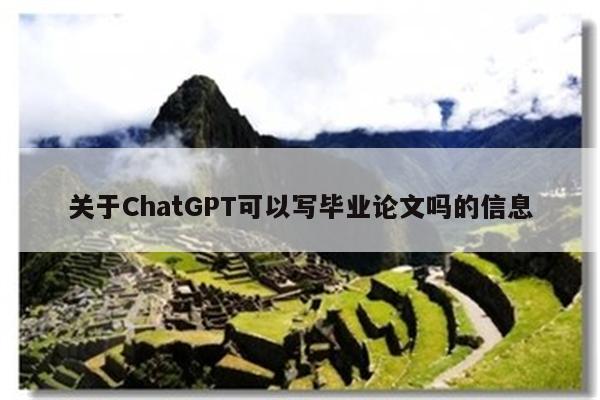 关于ChatGPT可以写毕业论文吗的信息