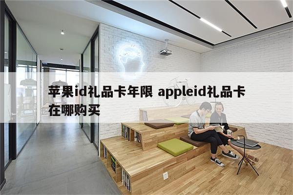 苹果id礼品卡年限 appleid礼品卡在哪购买