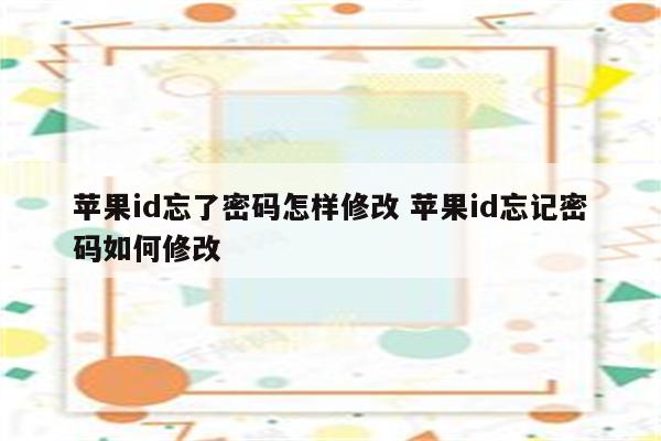 苹果id忘了密码怎样修改 苹果id忘记密码如何修改