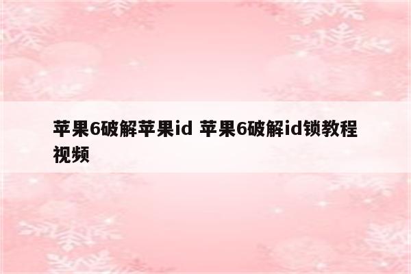 苹果6破解苹果id 苹果6破解id锁教程视频