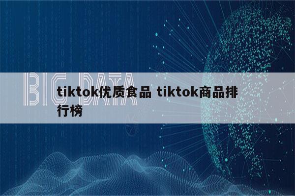 tiktok优质食品 tiktok商品排行榜