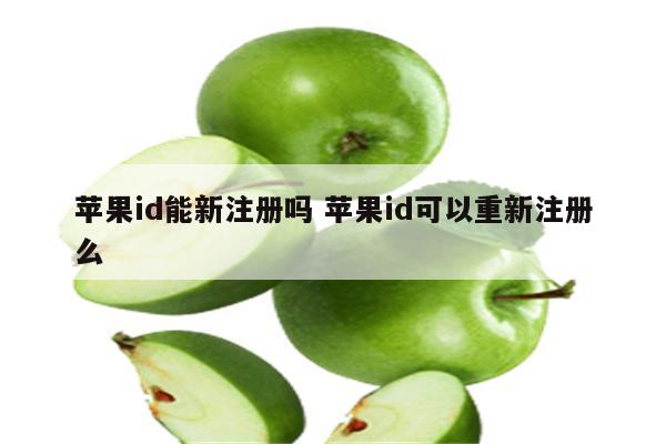 苹果id能新注册吗 苹果id可以重新注册么