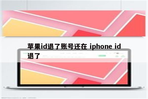 苹果id退了账号还在 iphone id退了