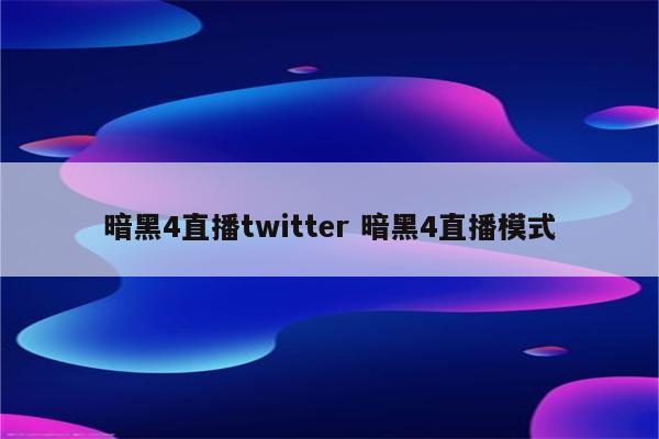 暗黑4直播twitter 暗黑4直播模式