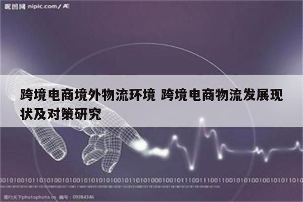 跨境电商境外物流环境 跨境电商物流发展现状及对策研究