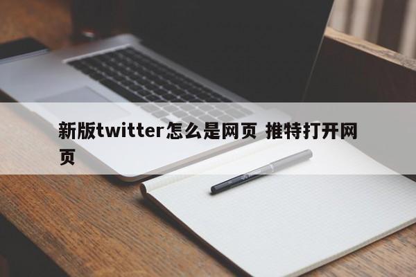 新版twitter怎么是网页 推特打开网页