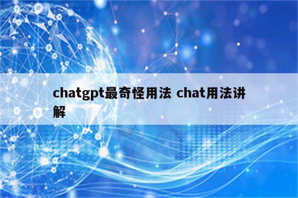 chatgpt最奇怪用法 chat用法讲解
