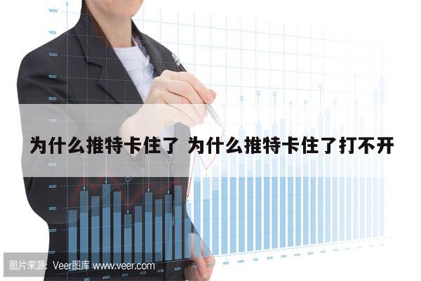 为什么推特卡住了 为什么推特卡住了打不开