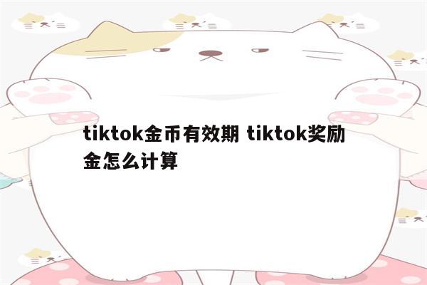 tiktok金币有效期 tiktok奖励金怎么计算