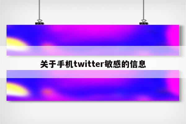 关于手机twitter敏感的信息