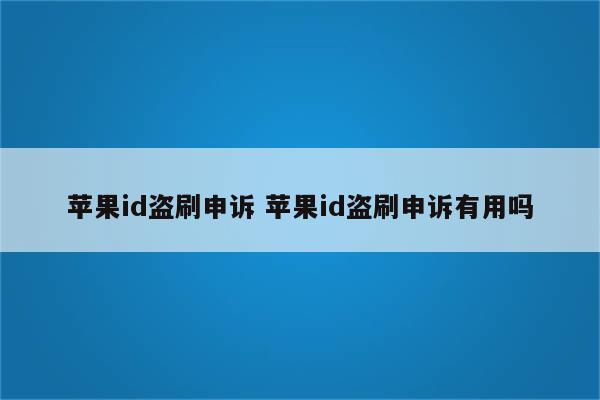 苹果id盗刷申诉 苹果id盗刷申诉有用吗