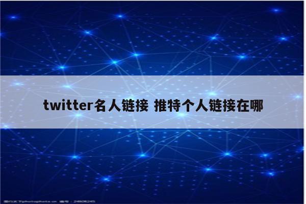 twitter名人链接 推特个人链接在哪