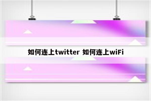 如何连上twitter 如何连上wiFi