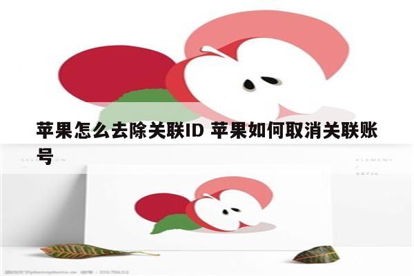 苹果怎么去除关联ID 苹果如何取消关联账号