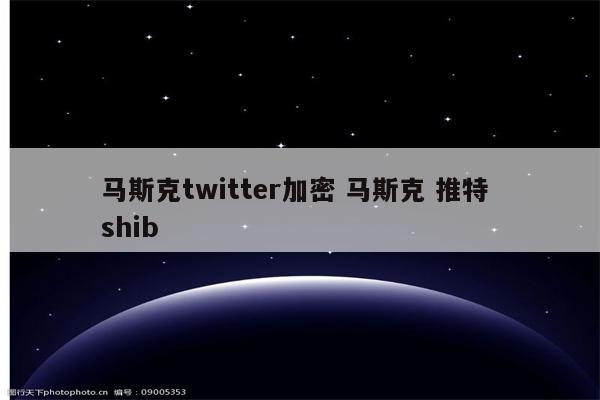 马斯克twitter加密 马斯克 推特 shib