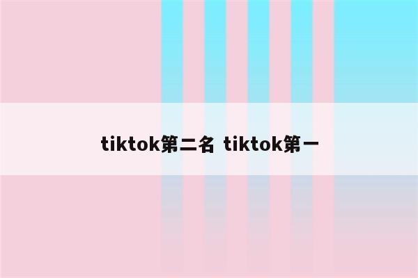 tiktok第二名 tiktok第一